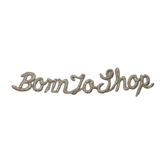 ID 7571 Born To Shop Patch Silver Lettering Display Embroidered Iron On Applique