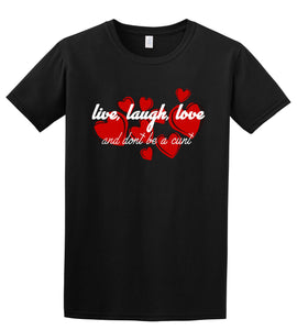 Live,Laugh, Love and Dont Be A Cunt T-Shirt Adult Joke Novelty Funny