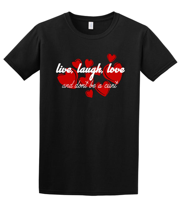 Live,Laugh, Love and Dont Be A Cunt T-Shirt Adult Joke Novelty Funny