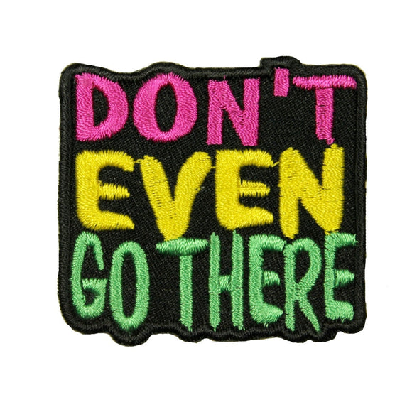 Don't Even Go There Patch 90's Phrase Attitude Fun Embroidered Iron On Applique